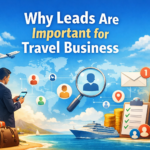 Why Leads Are Important for the Travel Business: A Complete Guide